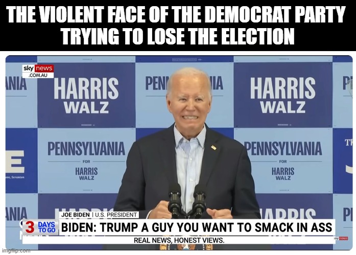 Biden Smack Trump In the Ass | THE VIOLENT FACE OF THE DEMOCRAT PARTY 
TRYING TO LOSE THE ELECTION | image tagged in biden smack trump in the ass | made w/ Imgflip meme maker