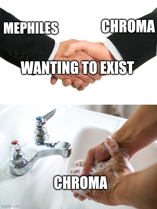 . | CHROMA; MEPHILES; WANTING TO EXIST; CHROMA | image tagged in handshake washing hand | made w/ Imgflip meme maker