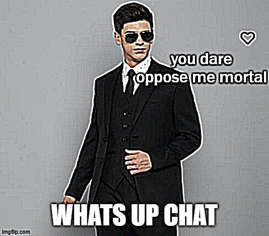 mr webster you dare oppose me mortal | WHATS UP CHAT | image tagged in mr webster you dare oppose me mortal | made w/ Imgflip meme maker