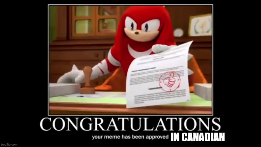 meme aproved | IN CANADIAN | image tagged in meme aproved | made w/ Imgflip meme maker