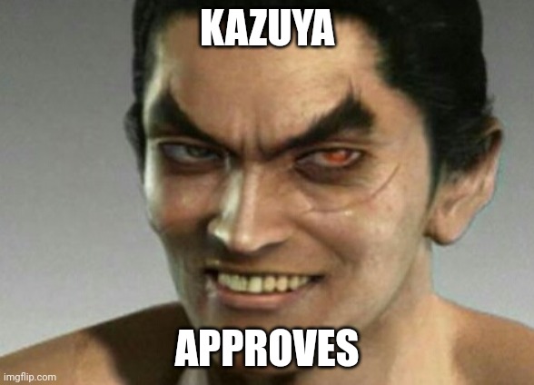 Kazuya smile | KAZUYA APPROVES | image tagged in kazuya smile | made w/ Imgflip meme maker