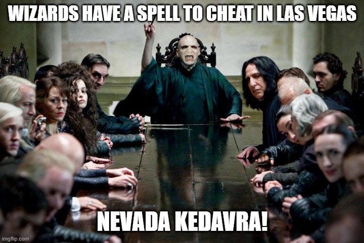 Wizard Cheats | WIZARDS HAVE A SPELL TO CHEAT IN LAS VEGAS; NEVADA KEDAVRA! | image tagged in harry potter death eaters ministry of magic | made w/ Imgflip meme maker