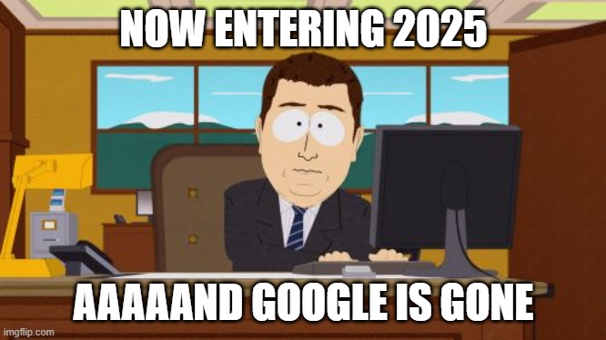facr: russia is suing google for 2,5 decillion dollars (hope not) | NOW ENTERING 2025; AAAAAND GOOGLE IS GONE | image tagged in memes,aaaaand its gone,google,russia | made w/ Imgflip meme maker