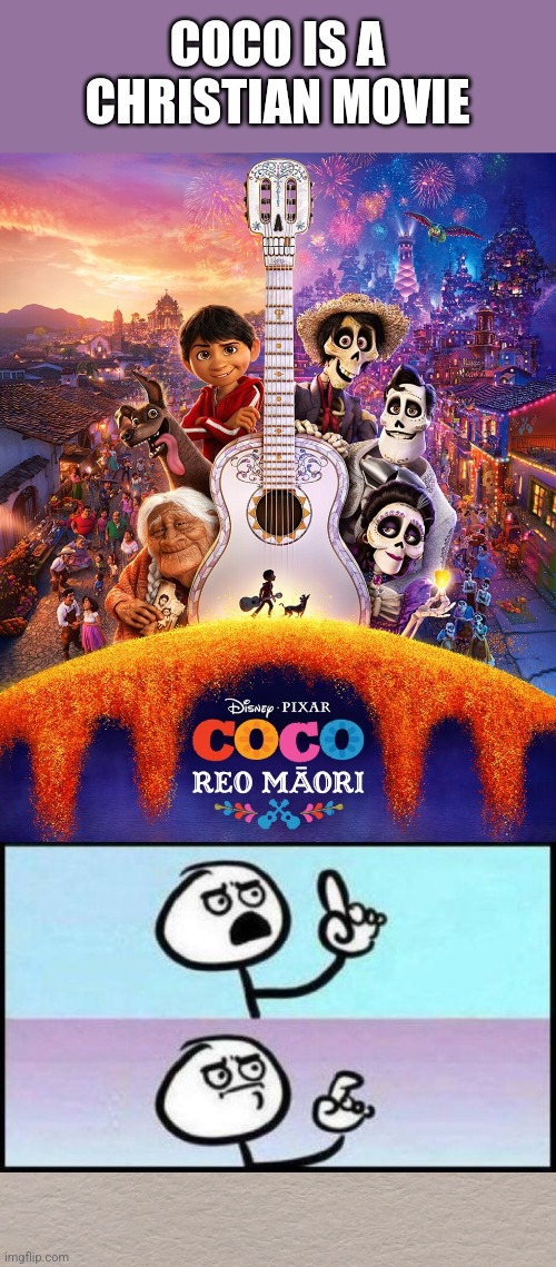 Is Coco a Christian movie? | COCO IS A CHRISTIAN MOVIE | image tagged in dank,christian,memes,r/dankchristianmemes,coco,christian movie | made w/ Imgflip meme maker