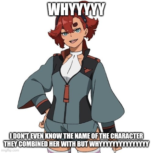 WHAT DID THEY DO TO SULETTA!?!?!!?!?! | WHYYYYY; I DON'T EVEN KNOW THE NAME OF THE CHARACTER THEY COMBINED HER WITH BUT WHYYYYYYYYYYYYYYY | made w/ Imgflip meme maker