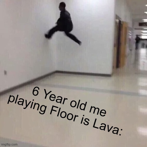 Fr tho. We be acting like Spider-Man when playing that game. | 6 Year old me playing Floor is Lava: | image tagged in floor is lava | made w/ Imgflip meme maker