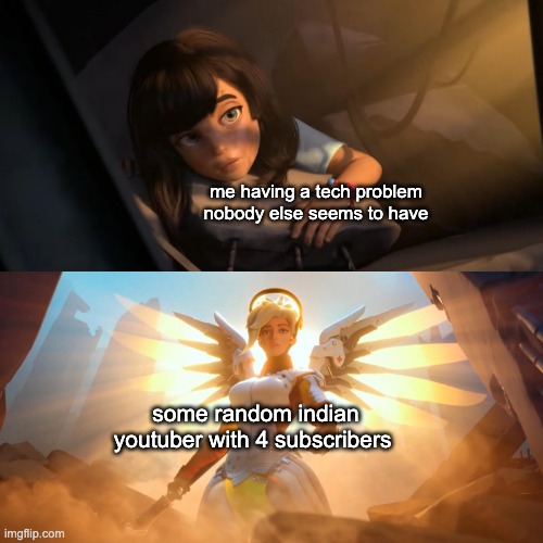 image title | me having a tech problem nobody else seems to have; some random indian youtuber with 4 subscribers | image tagged in overwatch mercy meme | made w/ Imgflip meme maker