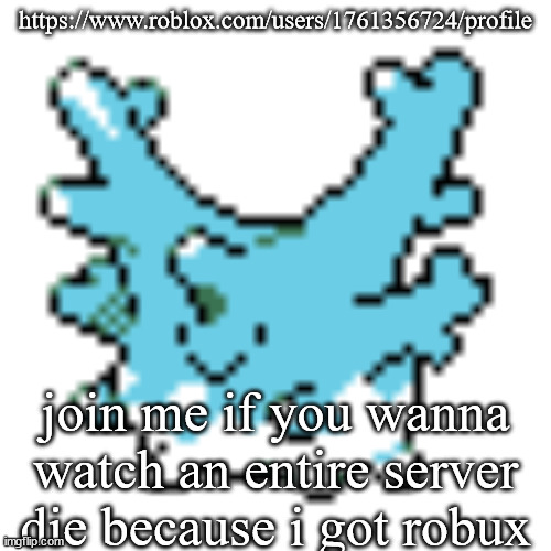 happy corsola | https://www.roblox.com/users/1761356724/profile; join me if you wanna watch an entire server die because i got robux | image tagged in happy corsola | made w/ Imgflip meme maker