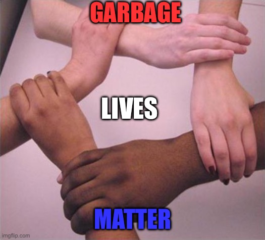 All lives matter  | GARBAGE; LIVES; MATTER | image tagged in all lives matter,maga,trump,2024 | made w/ Imgflip meme maker