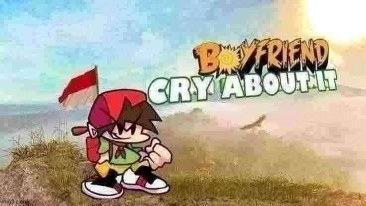 Boyfriend Cry About It | image tagged in boyfriend cry about it | made w/ Imgflip meme maker