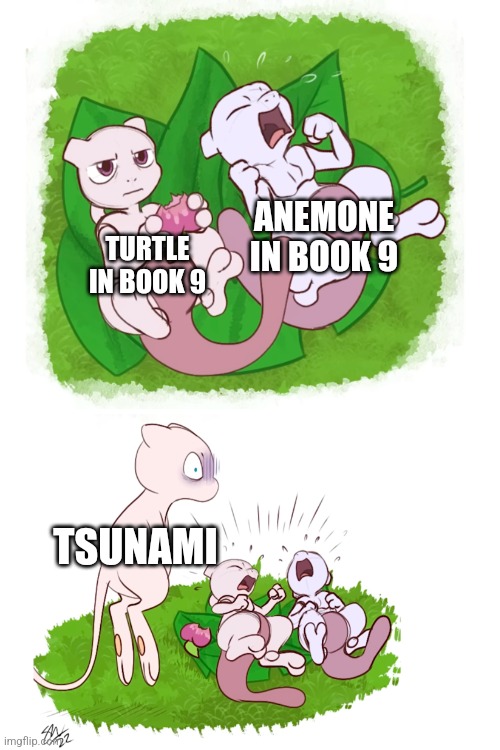 Uh oh | ANEMONE IN BOOK 9; TURTLE IN BOOK 9; TSUNAMI | image tagged in wings of fire,pokemon,funny pokemon | made w/ Imgflip meme maker