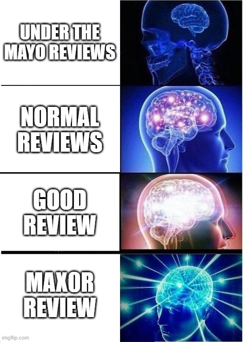 ultrakill review | UNDER THE MAYO REVIEWS; NORMAL REVIEWS; GOOD REVIEW; MAX0R REVIEW | image tagged in memes,expanding brain | made w/ Imgflip meme maker