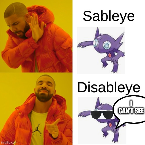 Drake Hotline Bling | Sableye; Disableye; I CAN'T SEE | image tagged in memes,drake hotline bling | made w/ Imgflip meme maker