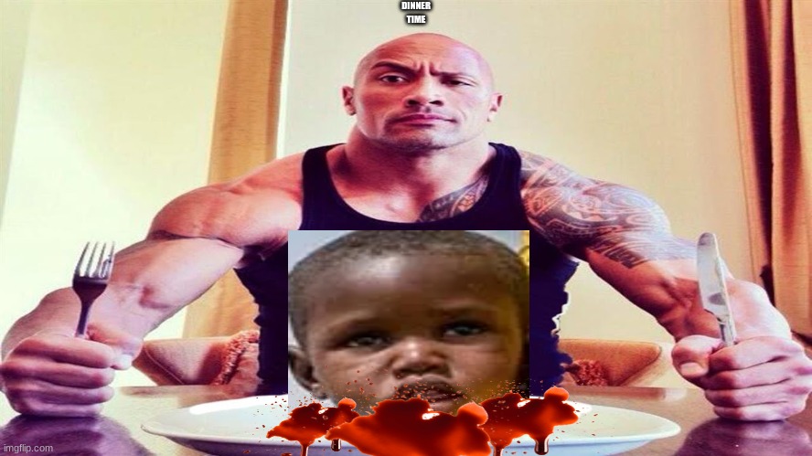 Dwayne the rock eating | DINNER TIME | image tagged in dwayne the rock eating | made w/ Imgflip meme maker