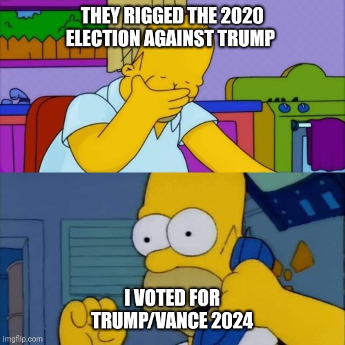 MAGA on election day | THEY RIGGED THE 2020 ELECTION AGAINST TRUMP; I VOTED FOR TRUMP/VANCE 2024 | image tagged in disappointed homer excited homer,maga | made w/ Imgflip meme maker