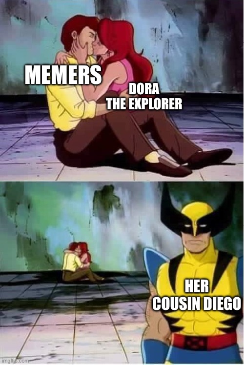 Kind of strange | MEMERS; DORA THE EXPLORER; HER COUSIN DIEGO | image tagged in sad wolverine left out of party,memes | made w/ Imgflip meme maker