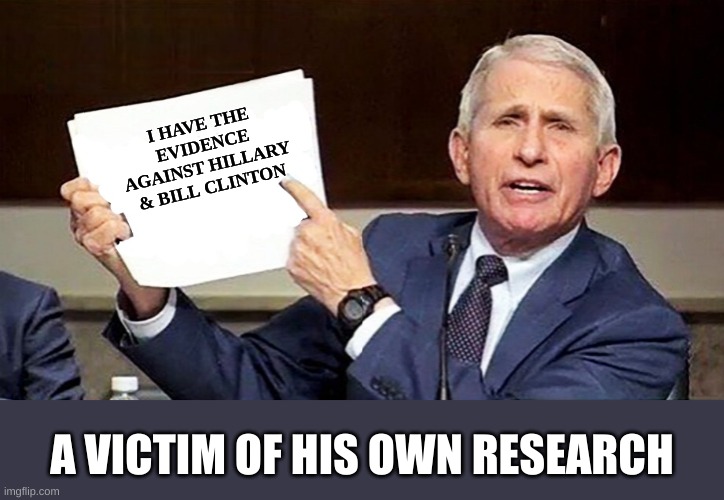 Fauci pointing to page | I HAVE THE EVIDENCE AGAINST HILLARY & BILL CLINTON A VICTIM OF HIS OWN RESEARCH | image tagged in fauci pointing to page | made w/ Imgflip meme maker