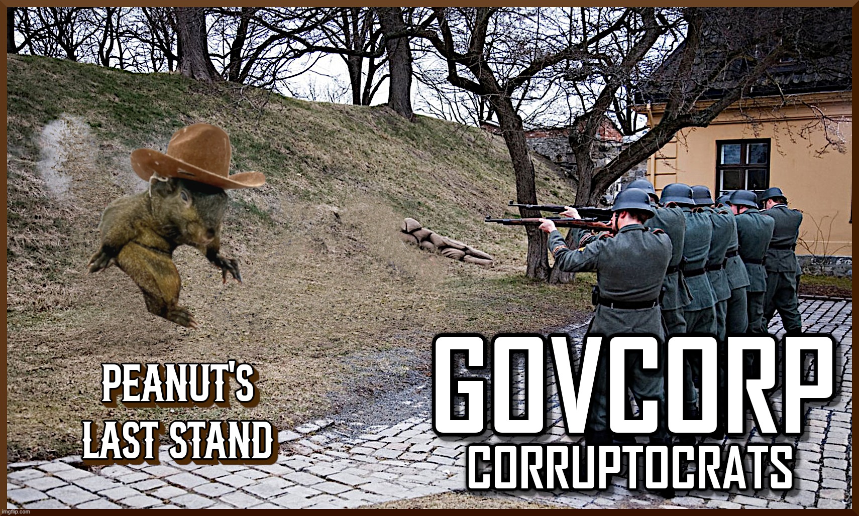 PEANUT'S LAST STAND... | PEANUT'S LAST STAND; GOVCORP CORRUPTOCRATS | image tagged in peanut,squirrel,executed,govcorp,corruptocrats,deep state | made w/ Imgflip meme maker