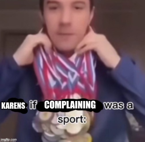 karens be like: | COMPLAINING; KARENS | image tagged in me if blank was a sport | made w/ Imgflip meme maker