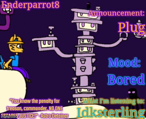 Enderparrot8 announcement | Plug; Bored; Idksterling | image tagged in enderparrot8 announcement | made w/ Imgflip meme maker