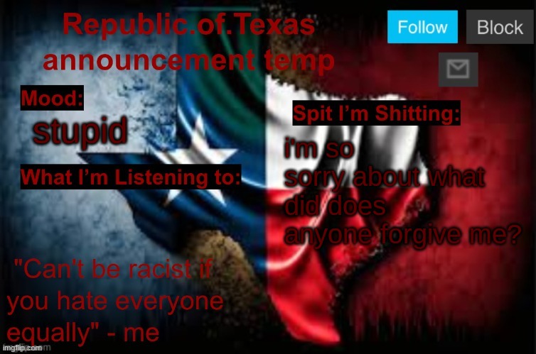 i'm gonna try to come back but what I did was probably to much | stupid; i'm so sorry about what did does anyone forgive me? | image tagged in republic of texas announcement template thanks celestial | made w/ Imgflip meme maker