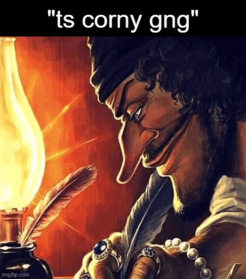 blackbeard writing | "ts corny gng" | image tagged in blackbeard writing | made w/ Imgflip meme maker