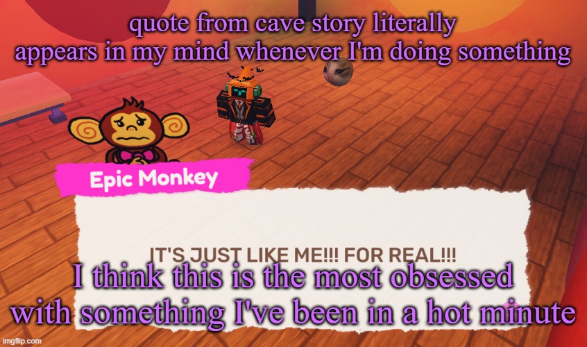 IT'S JUST LIKE ME!!! FOR REAL!!! | quote from cave story literally appears in my mind whenever I'm doing something; I think this is the most obsessed with something I've been in a hot minute | image tagged in it's just like me for real | made w/ Imgflip meme maker