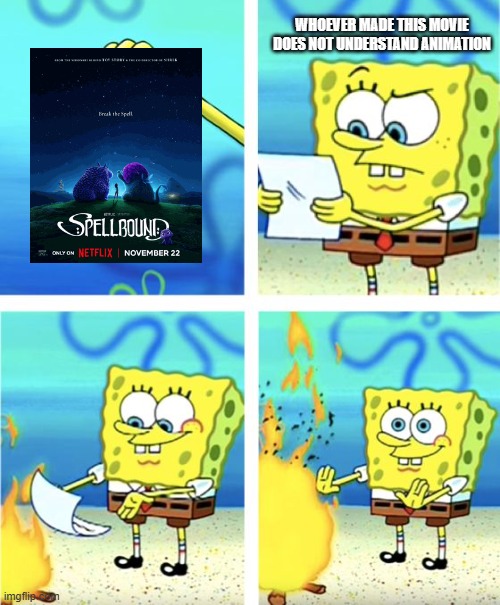 even spongebob hates spellbound #don'tsupportspellbound | WHOEVER MADE THIS MOVIE DOES NOT UNDERSTAND ANIMATION | image tagged in spongebob burning paper,memes | made w/ Imgflip meme maker