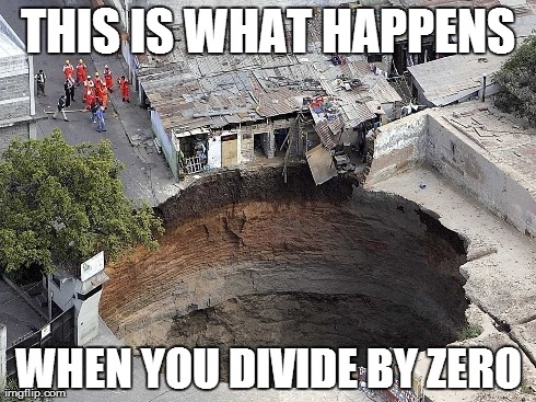 My teacher said I shouldn't try... | THIS IS WHAT HAPPENS WHEN YOU DIVIDE BY ZERO | image tagged in math | made w/ Imgflip meme maker