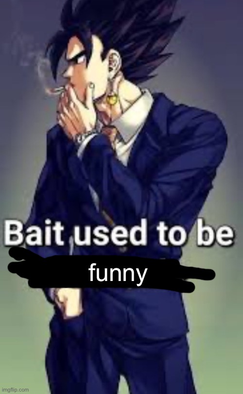 Bait used to be believable | funny | image tagged in bait used to be believable | made w/ Imgflip meme maker