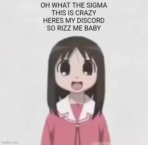 osaka is scary uncropped | OH WHAT THE SIGMA
THIS IS CRAZY
HERES MY DISCORD
SO RIZZ ME BABY | image tagged in osaka is scary uncropped | made w/ Imgflip meme maker