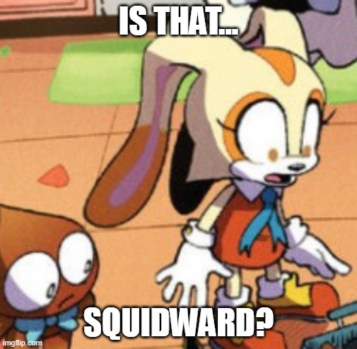 Cream the rabbit gasp | IS THAT... SQUIDWARD? | image tagged in cream the rabbit gasp | made w/ Imgflip meme maker