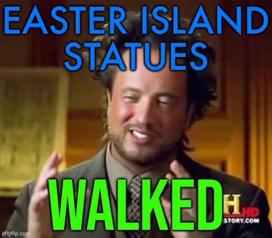 The Walking Statues (Moai) Of Easter Island | EASTER ISLAND
STATUES; WALKED | image tagged in science guy,science,conspiracy theory,conspiracy,this is beyond science,religion | made w/ Imgflip meme maker