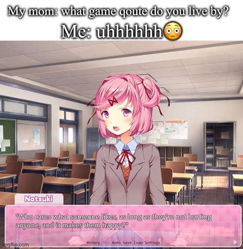 Natsuki | My mom: what game qoute do you live by? Me: uhhhhhh😳 | image tagged in natsuki,ddlc | made w/ Imgflip meme maker