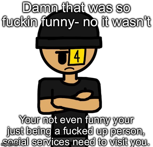 @who? | image tagged in damn that was funny- no it wasnt | made w/ Imgflip meme maker