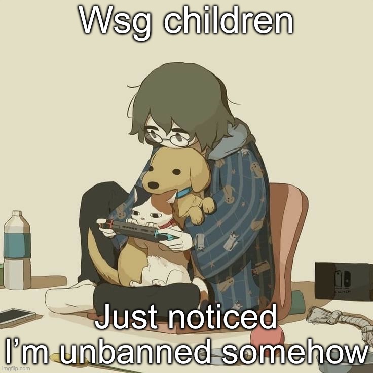 Avogado6 | Wsg children; Just noticed I’m unbanned somehow | image tagged in avogado6 | made w/ Imgflip meme maker