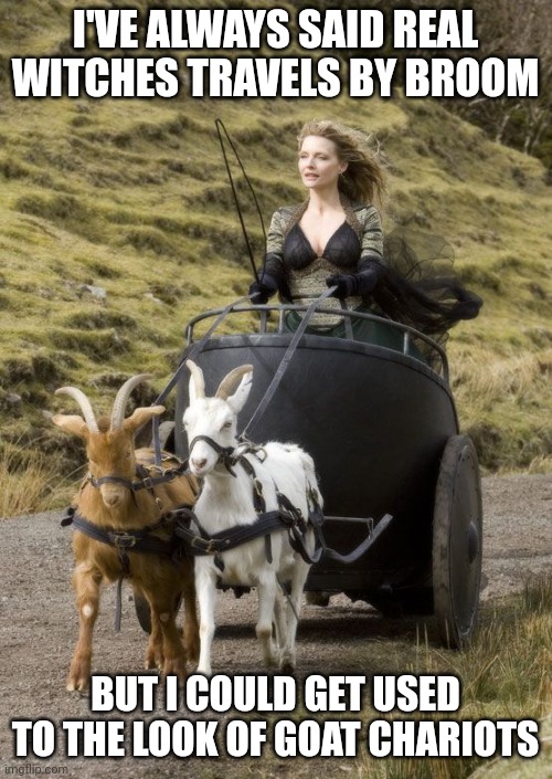 Your Pagan Sister Pulling Up to the Christmas Party | I'VE ALWAYS SAID REAL WITCHES TRAVELS BY BROOM; BUT I COULD GET USED TO THE LOOK OF GOAT CHARIOTS | image tagged in your pagan sister pulling up to the christmas party | made w/ Imgflip meme maker