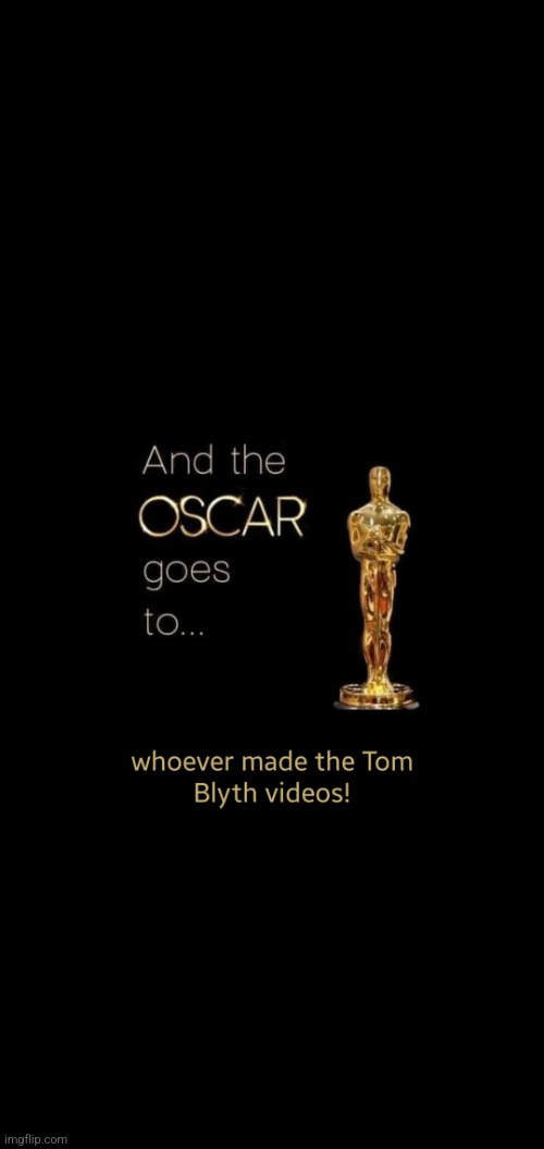 And The Oscar Goes To... | image tagged in and the oscar goes to,oscar,videos,tom,seriously | made w/ Imgflip meme maker