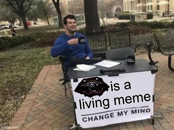 Change My Mind | is a living meme | image tagged in memes,change my mind,roblox,pressure,pandemonium | made w/ Imgflip meme maker