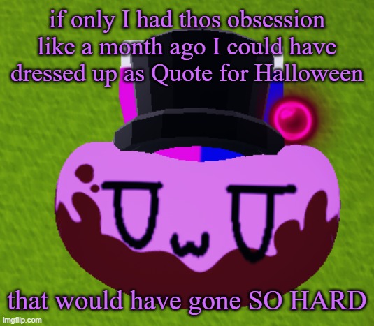 no brain only bean | if only I had thos obsession like a month ago I could have dressed up as Quote for Halloween; that would have gone SO HARD | image tagged in no brain only bean | made w/ Imgflip meme maker