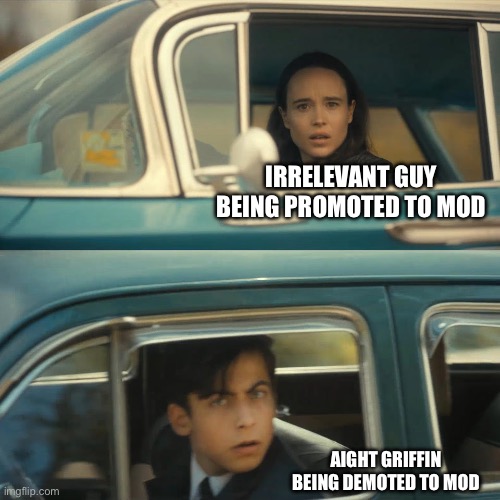 umbrella academy meme | IRRELEVANT GUY BEING PROMOTED TO MOD; AIGHT GRIFFIN BEING DEMOTED TO MOD | image tagged in umbrella academy meme | made w/ Imgflip meme maker