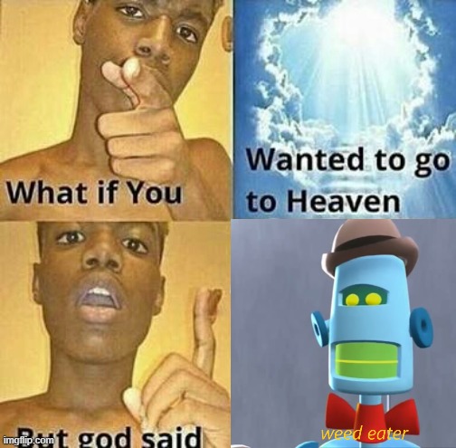 in the future, humor will be randomly generated | image tagged in what if you wanted to go to heaven,veggietales,memes | made w/ Imgflip meme maker