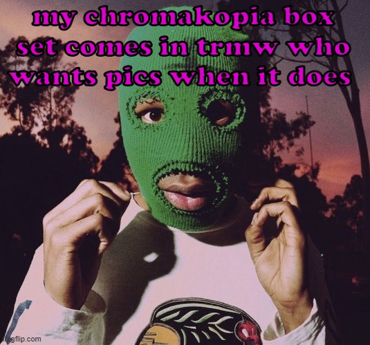 goblin era | my chromakopia box set comes in trmw who wants pics when it does | image tagged in goblin era | made w/ Imgflip meme maker