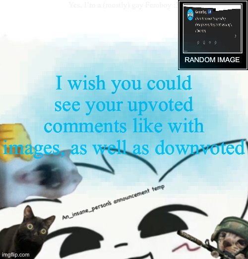 My lil announcement | I wish you could see your upvoted comments like with images, as well as downvoted | image tagged in my lil announcement | made w/ Imgflip meme maker