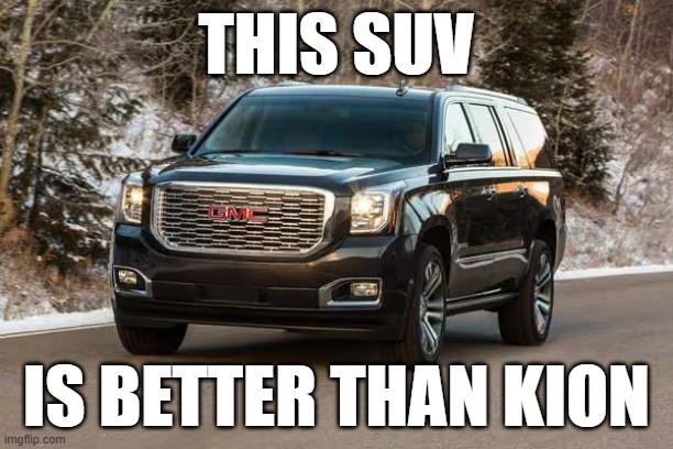 SUV | THIS SUV; IS BETTER THAN KION | image tagged in suv | made w/ Imgflip meme maker