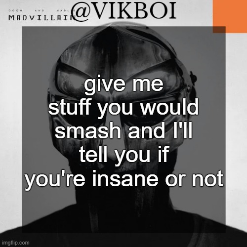VIKBOI MADVILLAINY TEMPLATE | give me stuff you would smash and I'll tell you if you're insane or not | image tagged in vikboi madvillainy template | made w/ Imgflip meme maker