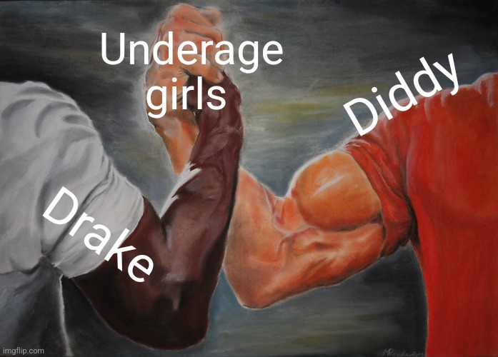 Sorry about this | Underage girls; Diddy; Drake | image tagged in memes,epic handshake | made w/ Imgflip meme maker