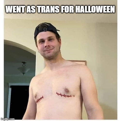 Transoween | WENT AS TRANS FOR HALLOWEEN | image tagged in dark humor | made w/ Imgflip meme maker