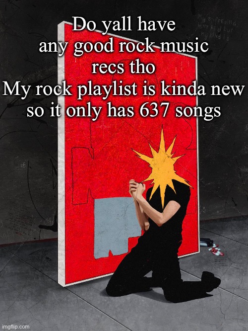 I’m fine anysubgenre like metal and shit | Do yall have any good rock music recs tho
My rock playlist is kinda new so it only has 637 songs | image tagged in sorriso | made w/ Imgflip meme maker