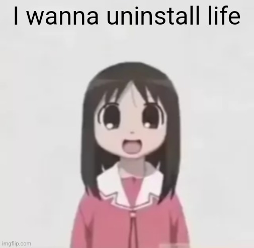 osaka is scary uncropped | I wanna uninstall life | image tagged in osaka is scary uncropped | made w/ Imgflip meme maker